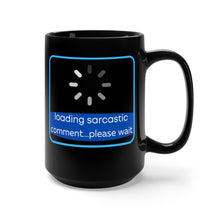 Load image into Gallery viewer, Loading sarcastic comment... please wait (black mug 15oz)
