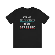 Load image into Gallery viewer, I&#39;m too Blessed to be Stressed t-shirt
