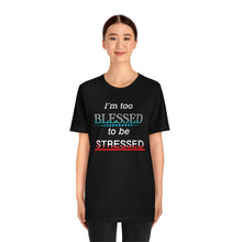 Load image into Gallery viewer, I&#39;m too Blessed to be Stressed t-shirt
