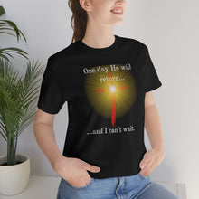 Load image into Gallery viewer, One day He will return and I can&#39;t wait shirt
