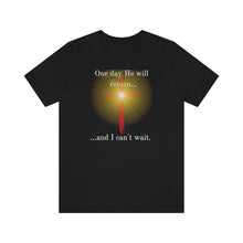 Load image into Gallery viewer, One day He will return and I can&#39;t wait shirt
