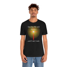 Load image into Gallery viewer, One day He will return and I can&#39;t wait shirt
