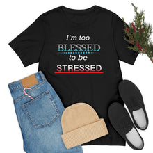 Load image into Gallery viewer, I&#39;m too Blessed to be Stressed t-shirt
