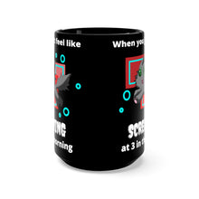 Load image into Gallery viewer, When you feel like SCREAMING at 3 in the morning (black mug 15oz)
