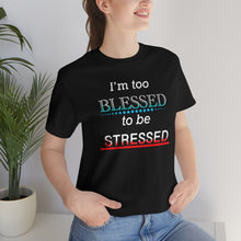 Load image into Gallery viewer, I&#39;m too Blessed to be Stressed t-shirt
