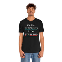 Load image into Gallery viewer, I&#39;m too Blessed to be Stressed t-shirt
